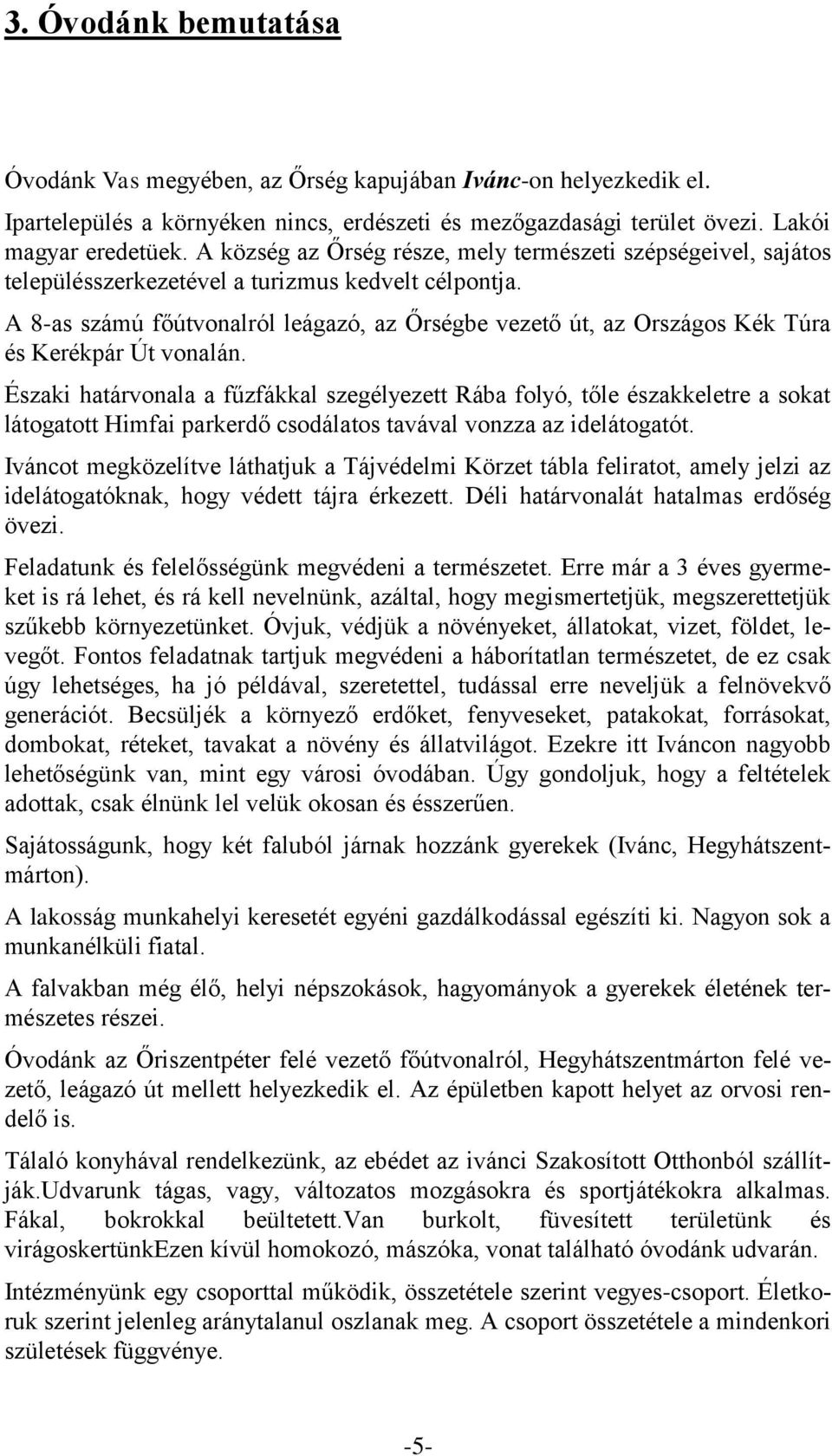 A 8as számú főútvonalról leágazó, az Őrségbe vezető út, az Országos Kék Túra és Kerékpár Út vonalán.