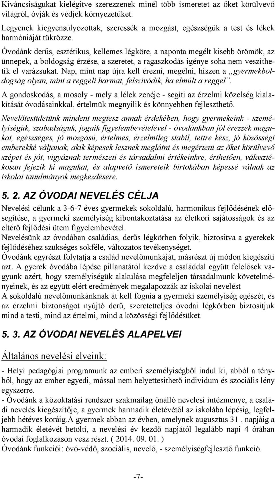 Óvodánk derűs, esztétikus, kellemes légköre, a naponta megélt kisebb örömök, az ünnepek, a boldogság érzése, a szeretet, a ragaszkodás igénye soha nem veszíthetik el varázsukat.