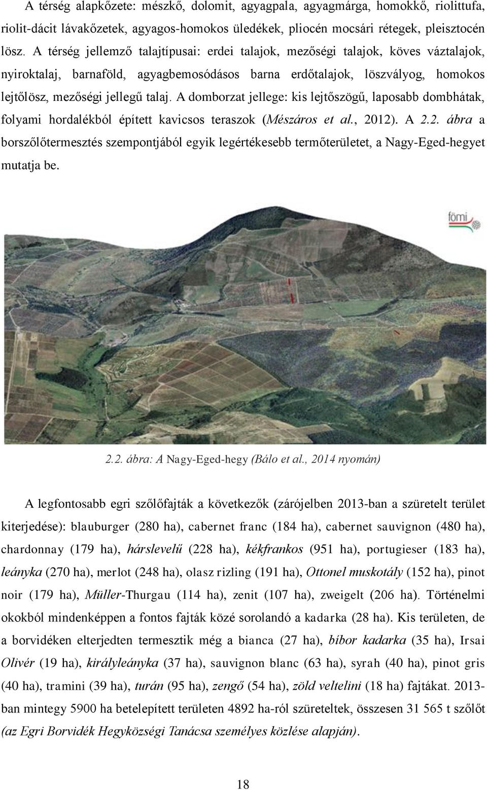 A domborzat jellege: kis lejtőszögű, laposabb dombhátak, folyami hordalékból épített kavicsos teraszok (Mészáros et al., 20