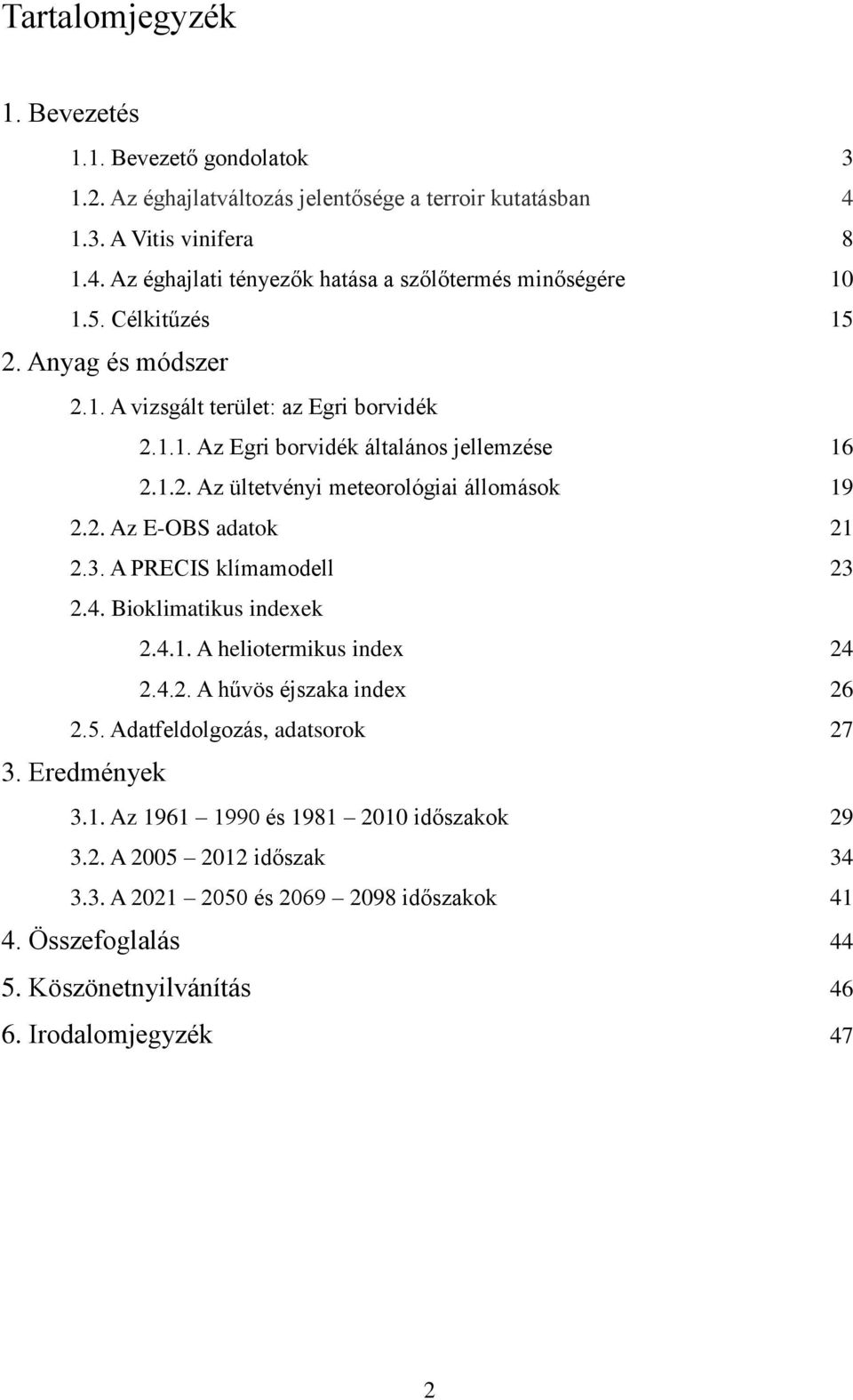 3. A PRECIS klímamodell 23 2.4. Bioklimatikus indexek 2.4.1. A heliotermikus index 24 2.4.2. A hűvös éjszaka index 26 2.5. Adatfeldolgozás, adatsorok 27 3. Eredmények 3.1. Az 1961 1990 és 1981 2010 időszakok 29 3.