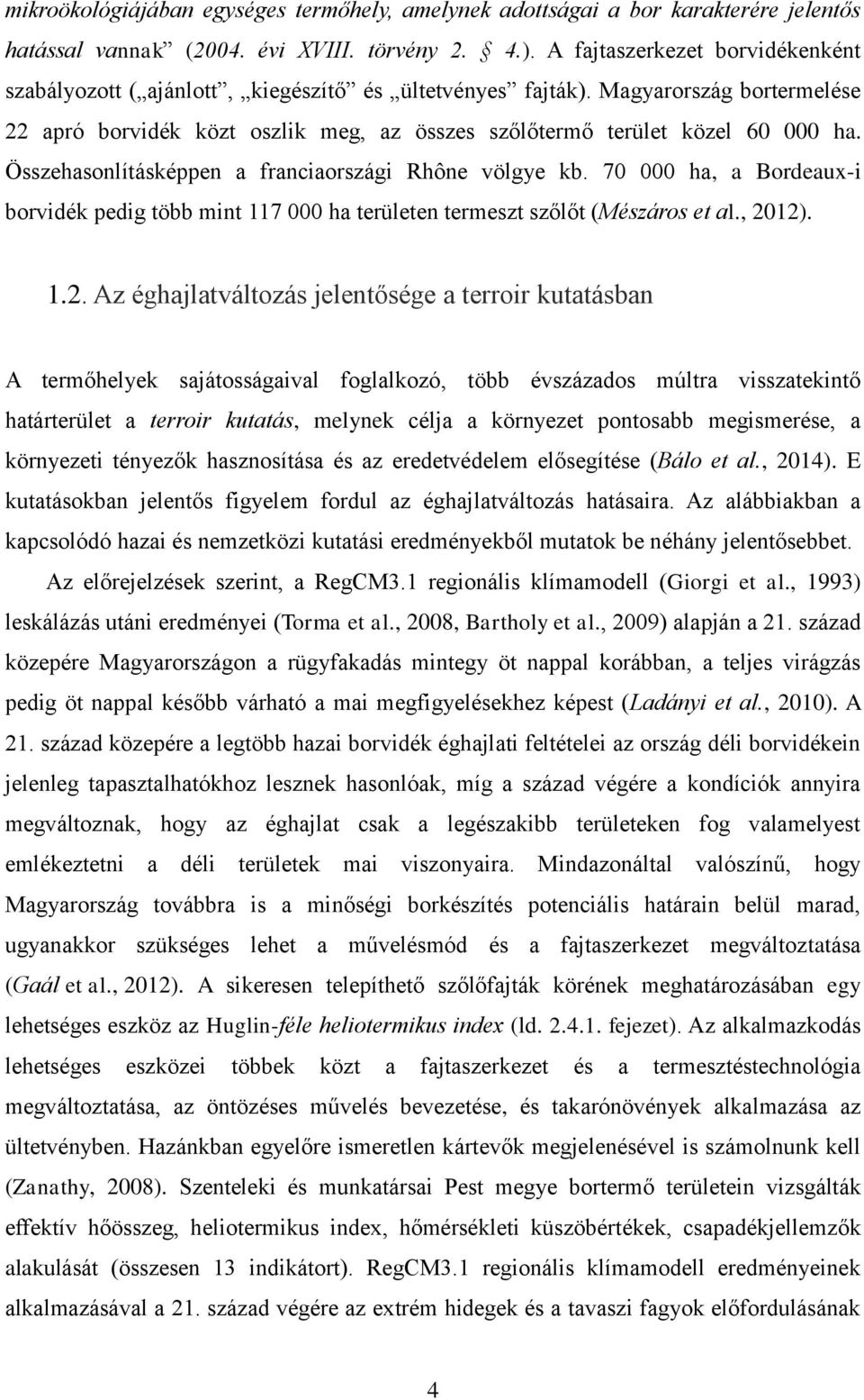 Összehasonlításképpen a franciaországi Rhône völgye kb. 70 000 ha, a Bordeaux-i borvidék pedig több mint 117 000 ha területen termeszt szőlőt (Mészáros et al., 20