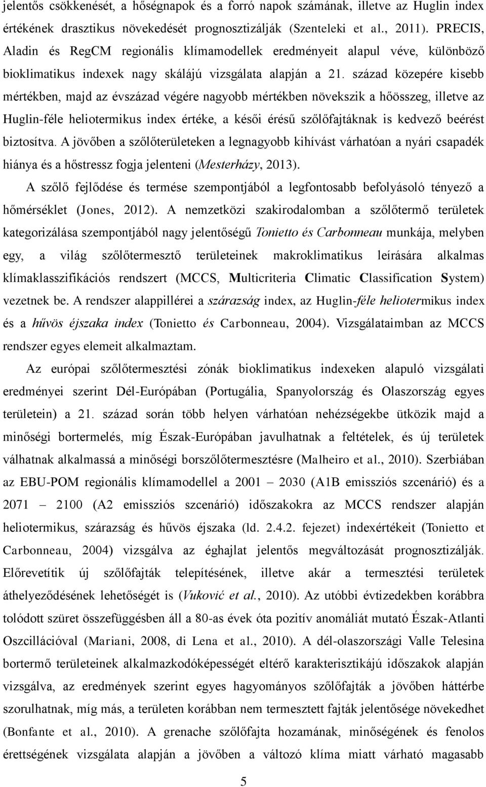 század közepére kisebb mértékben, majd az évszázad végére nagyobb mértékben növekszik a hőösszeg, illetve az Huglin-féle heliotermikus index értéke, a késői érésű szőlőfajtáknak is kedvező beérést