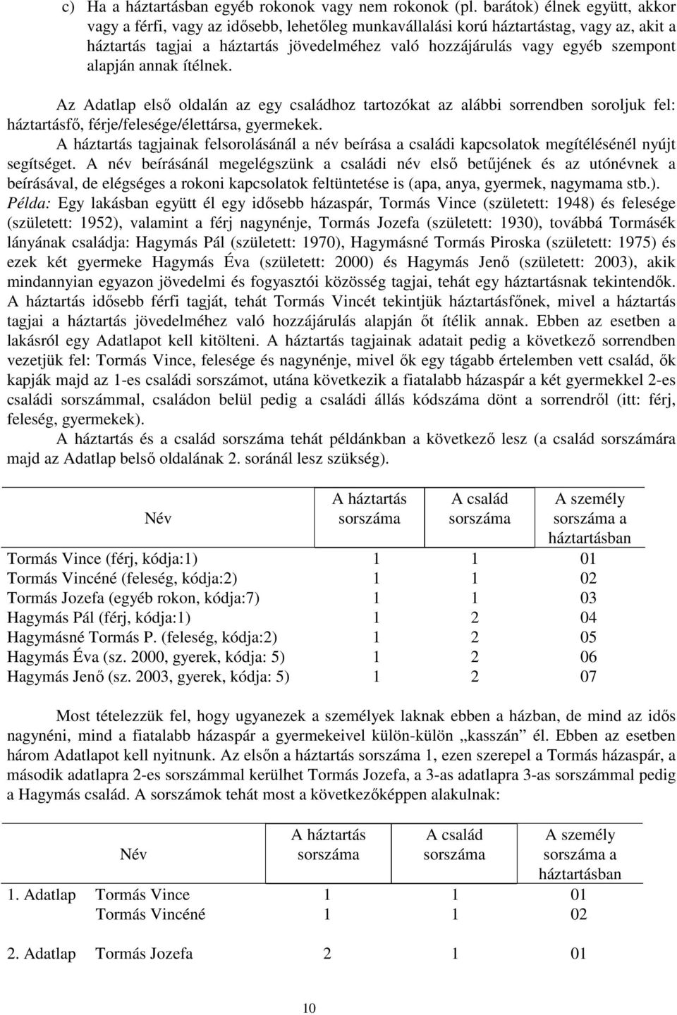 alapján annak ítélnek. Az Adatlap elsı oldalán az egy családhoz tartozókat az alábbi sorrendben soroljuk fel: háztartásfı, férje/felesége/élettársa, gyermekek.