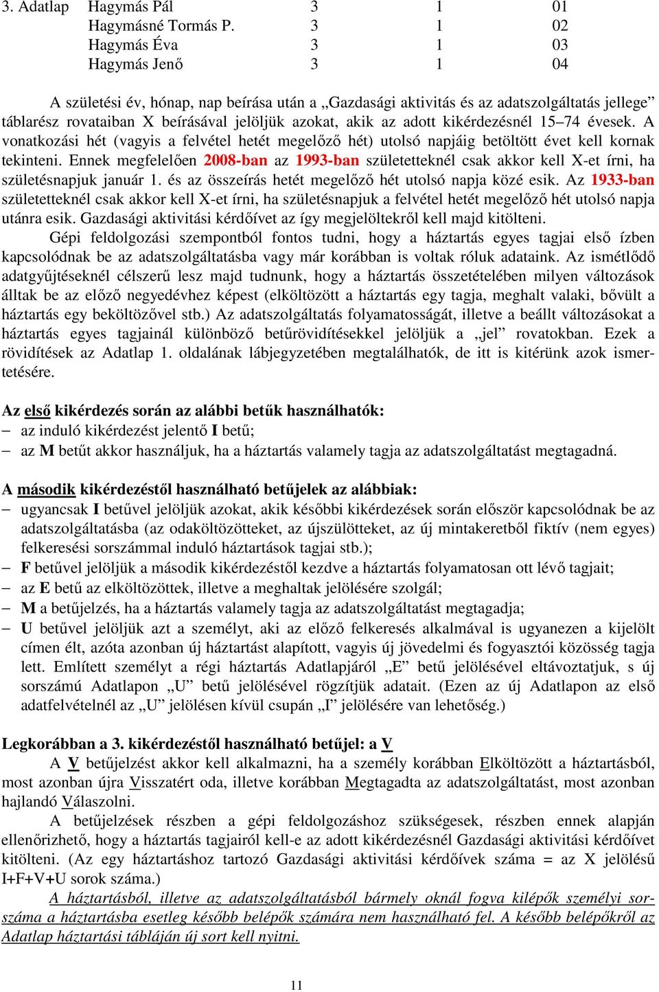 adott kikérdezésnél 15 74 évesek. A vonatkozási hét (vagyis a felvétel hetét megelızı hét) utolsó napjáig betöltött évet kell kornak tekinteni.