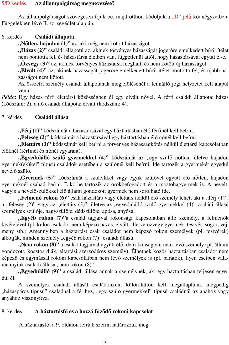 Házas (2) családi állapotú az, akinek törvényes házasságát jogerıre emelkedett bírói ítélet nem bontotta fel, és házastársa életben van, függetlenül attól, hogy házastársával együtt él-e.