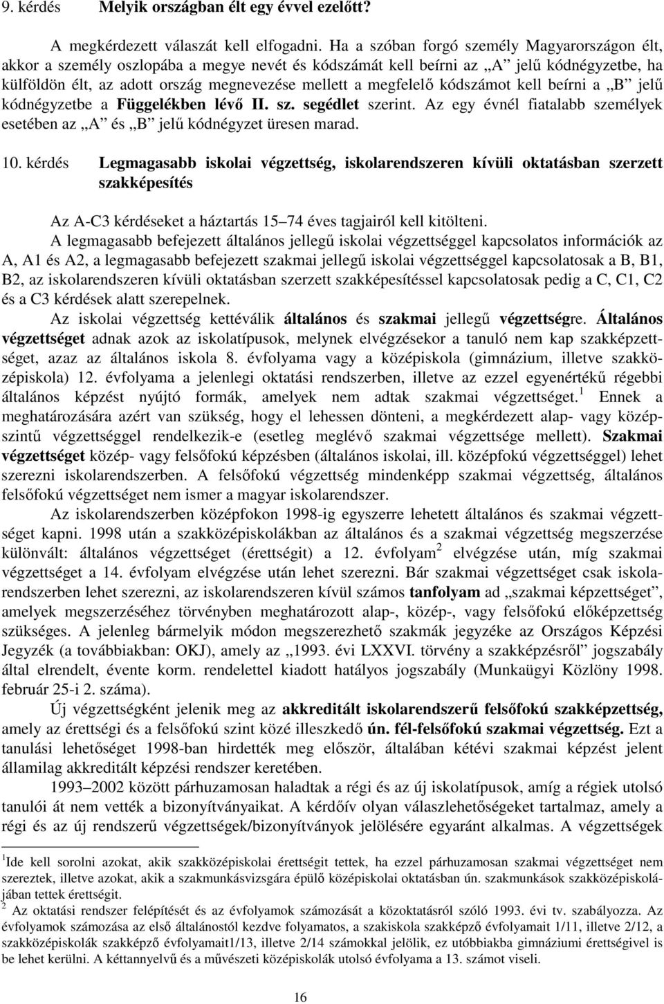 megfelelı kódszámot kell beírni a B jelő kódnégyzetbe a Függelékben lévı II. sz. segédlet szerint. Az egy évnél fiatalabb személyek esetében az A és B jelő kódnégyzet üresen marad. 10.