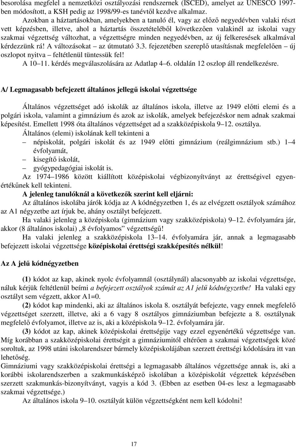 végzettség változhat, a végzettségre minden negyedévben, az új felkeresések alkalmával kérdezzünk rá! A változásokat az útmutató 3.