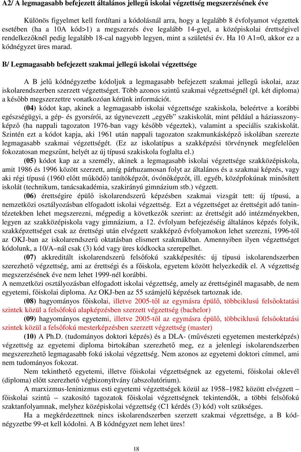 B/ Legmagasabb befejezett szakmai jellegő iskolai végzettsége A B jelő kódnégyzetbe kódoljuk a legmagasabb befejezett szakmai jellegő iskolai, azaz iskolarendszerben szerzett végzettséget.