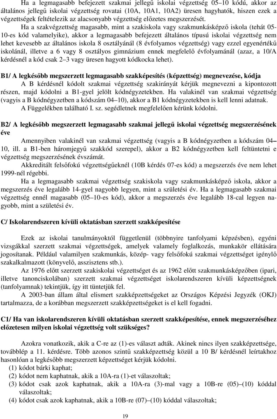 Ha a szakvégzettség magasabb, mint a szakiskola vagy szakmunkásképzı iskola (tehát 05-10-es kód valamelyike), akkor a legmagasabb befejezett általános típusú iskolai végzettség nem lehet kevesebb az