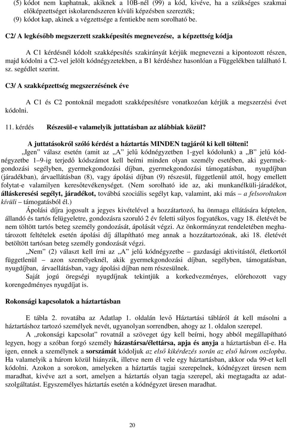 C2/ A legkésıbb megszerzett szakképesítés megnevezése, a képzettség kódja A C1 kérdésnél kódolt szakképesítés szakirányát kérjük megnevezni a kipontozott részen, majd kódolni a C2-vel jelölt