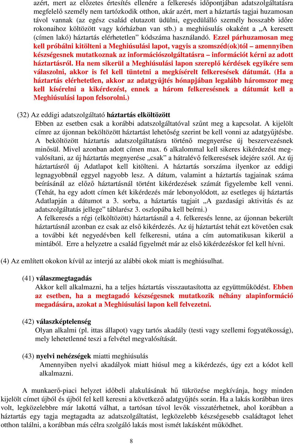 Ezzel párhuzamosan meg kell próbálni kitölteni a Meghiúsulási lapot, vagyis a szomszéd(ok)tól amennyiben készségesnek mutatkoznak az információszolgáltatásra információt kérni az adott háztartásról.