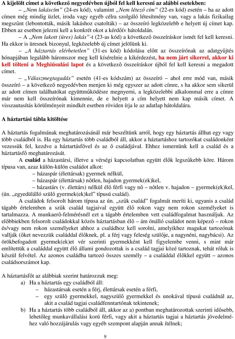 Ebben az esetben jelezni kell a konkrét okot a kérdıív hátoldalán. A Nem lakott (üres) lakás -t (23-as kód) a következı összeíráskor ismét fel kell keresni.