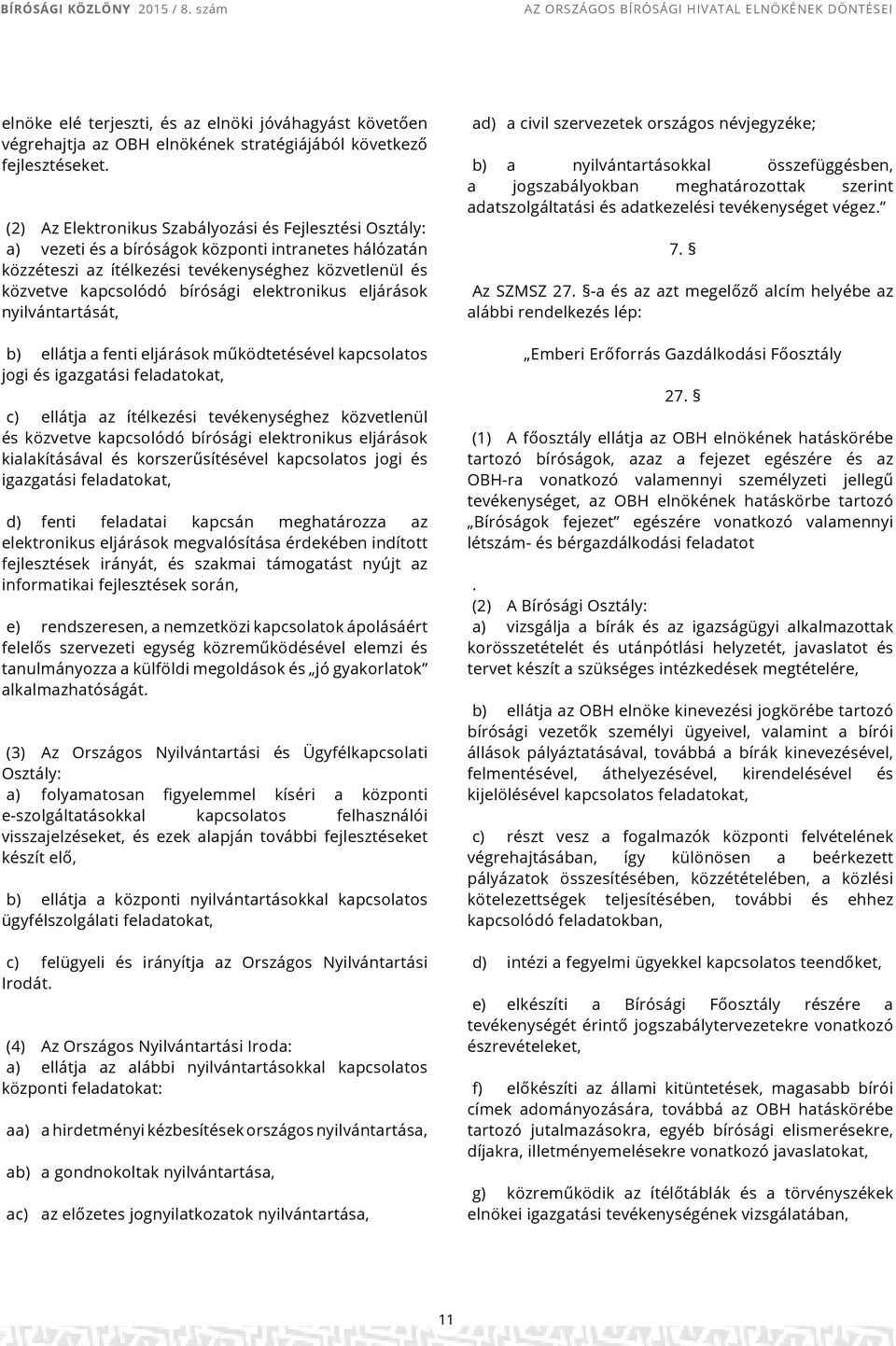 elektronikus eljárások nyilvántartását, b) ellátja a fenti eljárások működtetésével kapcsolatos jogi és igazgatási feladatokat, c) ellátja az ítélkezési tevékenységhez közvetlenül és közvetve