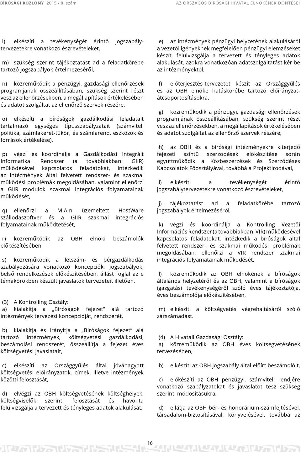 elkészíti a bíróságok gazdálkodási feladatait tartalmazó egységes típusszabályzatait (számviteli politika, számlakeret-tükör, és számlarend, eszközök és források értékelése), p) végzi és koordinálja