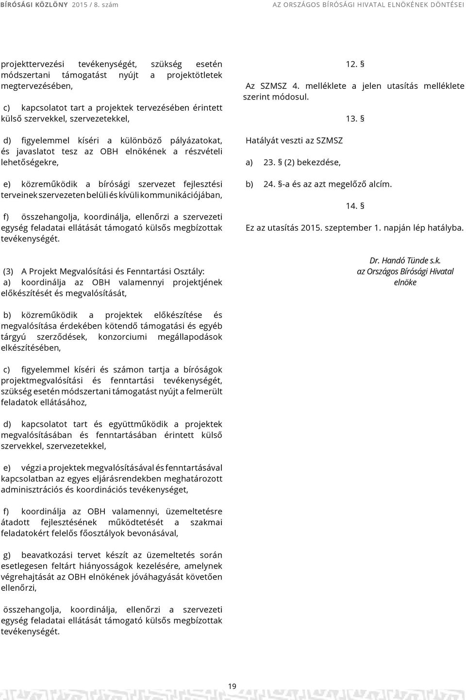 kommunikációjában, f) összehangolja, koordinálja, ellenőrzi a szervezeti egység feladatai ellátását támogató külsős megbízottak tevékenységét.