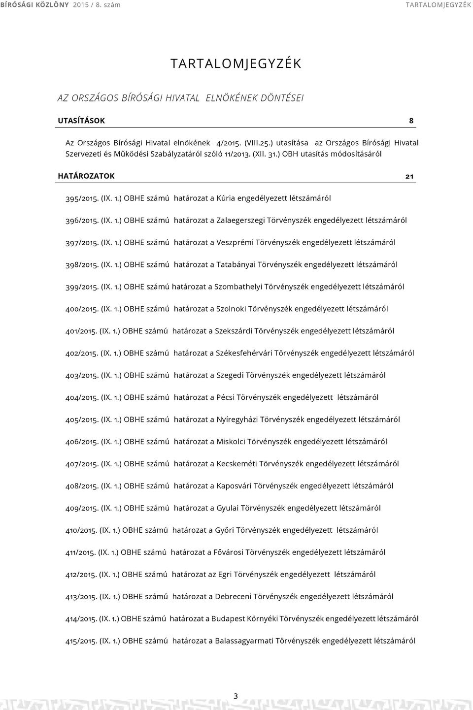 (IX. 1.) OBHE számú a Veszprémi Törvényszék engedélyezett létszámáról 398/2015. (IX. 1.) OBHE számú a Tatabányai Törvényszék engedélyezett létszámáról 399/2015. (IX. 1.) OBHE számú a Szombathelyi Törvényszék engedélyezett létszámáról 400/2015.