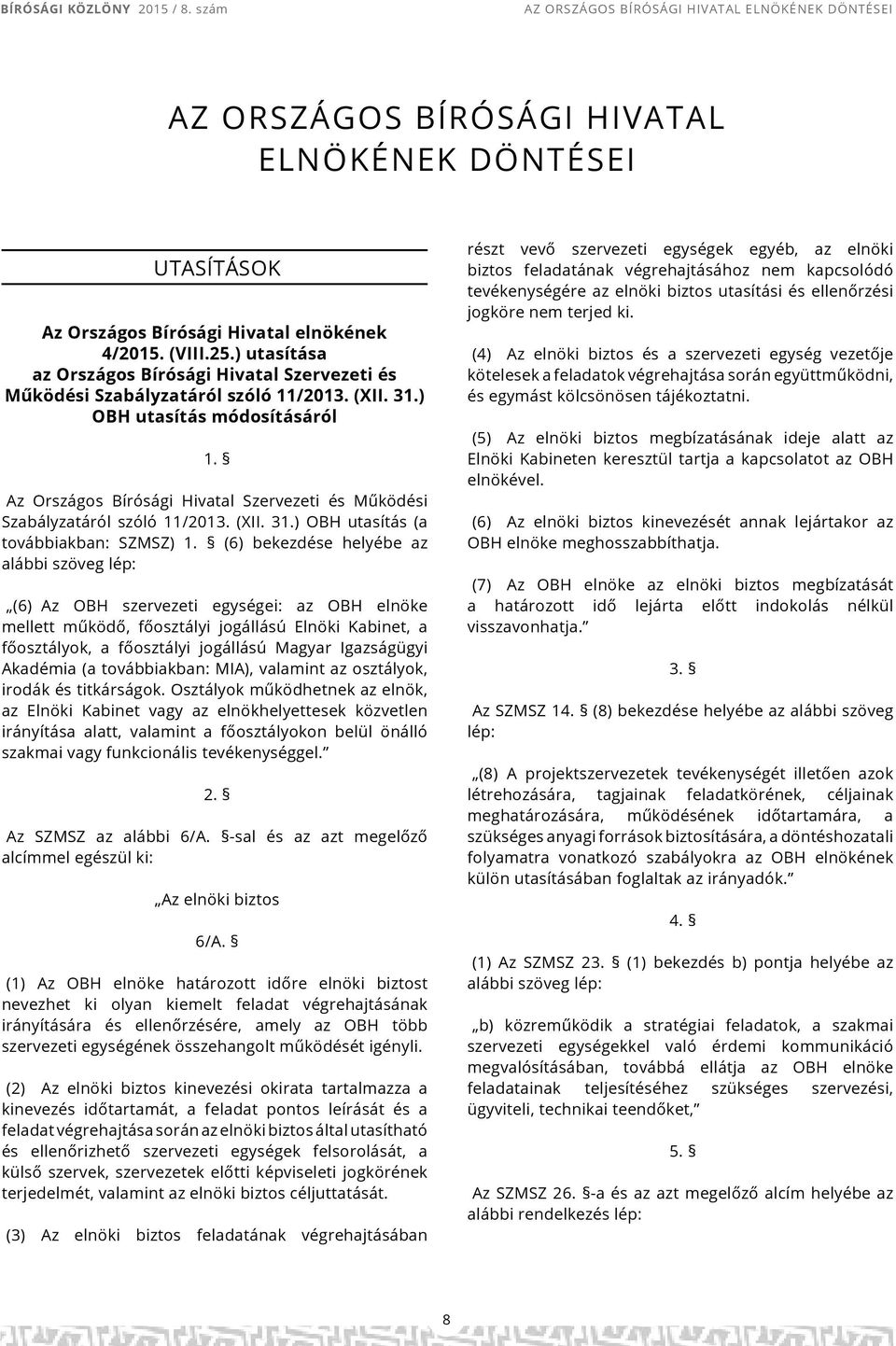 (6) bekezdése helyébe az alábbi szöveg lép: (6) Az OBH szervezeti egységei: az OBH mellett működő, főosztályi jogállású Elnöki Kabinet, a főosztályok, a főosztályi jogállású Magyar Igazságügyi