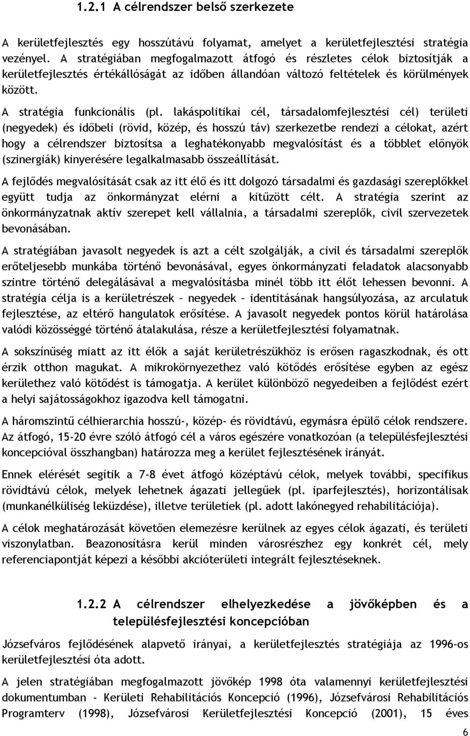 lakáspolitikai cél, társadalomfejlesztési cél) területi (ek) és időbeli (rövid, közép, és hosszú táv) szerkezetbe rendezi a célokat, azért hogy a célrendszer biztosítsa a leghatékonyabb megvalósítást