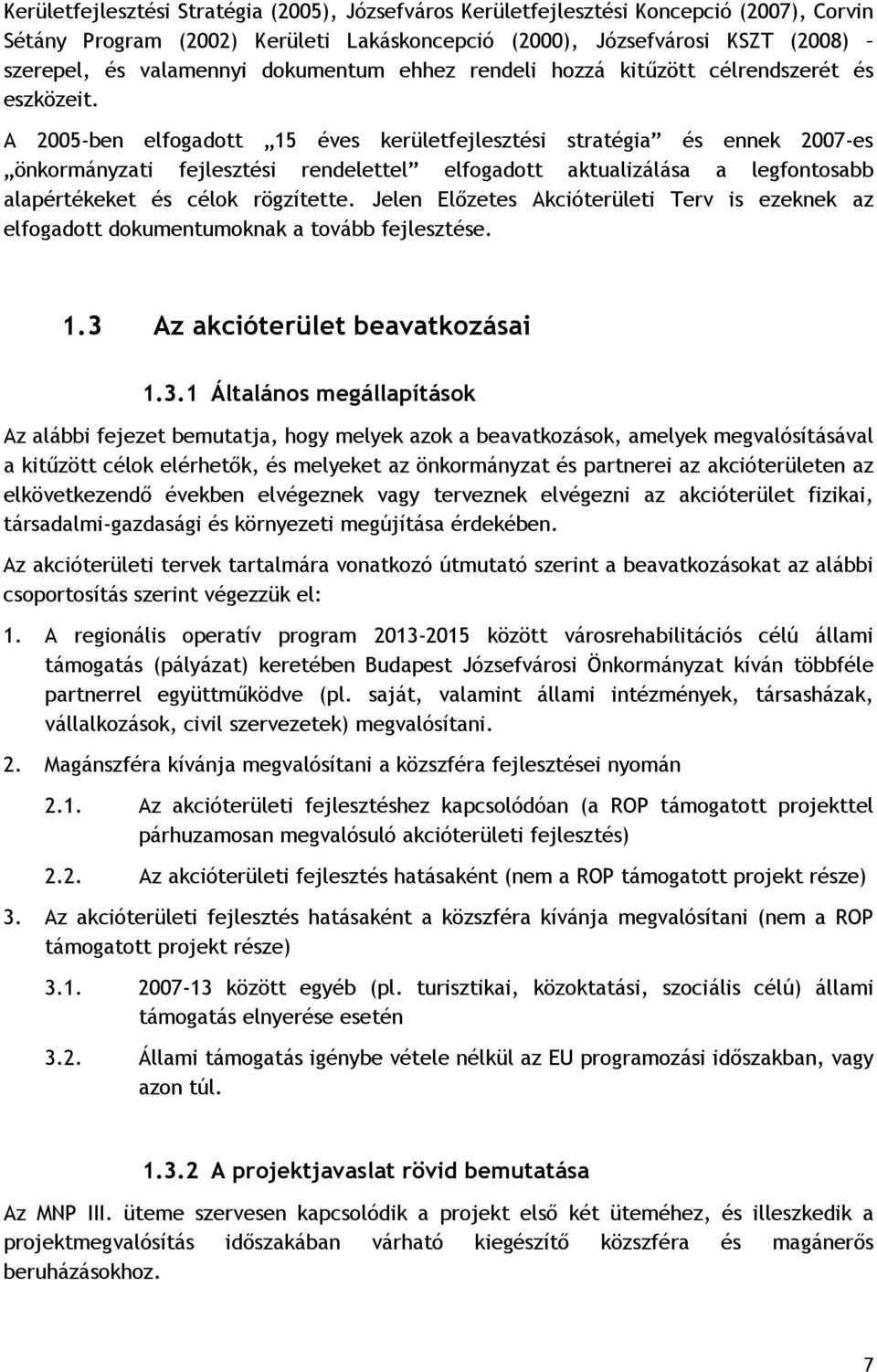 A 2005-ben elfogadott 15 éves kerületfejlesztési stratégia és ennek 2007-es önkormányzati fejlesztési rendelettel elfogadott aktualizálása a legfontosabb alapértékeket és célok rögzítette.