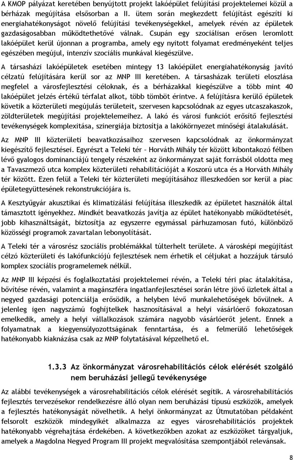 Csupán egy szociálisan erősen leromlott lakóépület kerül újonnan a programba, amely egy nyitott folyamat eredményeként teljes egészében megújul, intenzív szociális munkával kiegészülve.