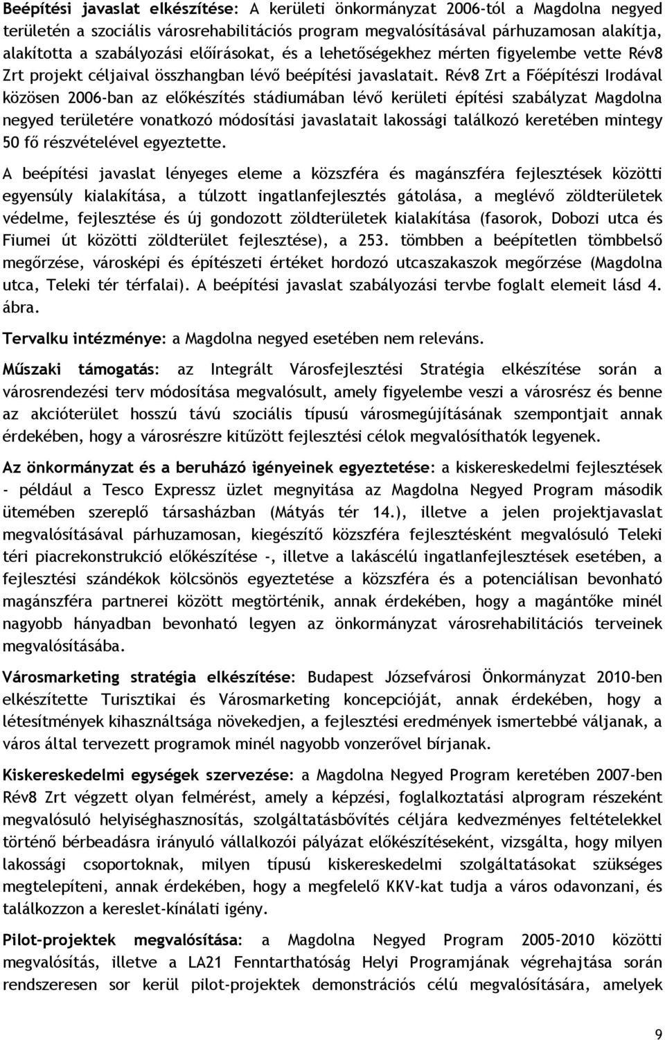 Rév8 Zrt a Főépítészi Irodával közösen 2006-ban az előkészítés stádiumában lévő kerületi építési szabályzat Magdolna területére vonatkozó módosítási javaslatait lakossági találkozó keretében mintegy