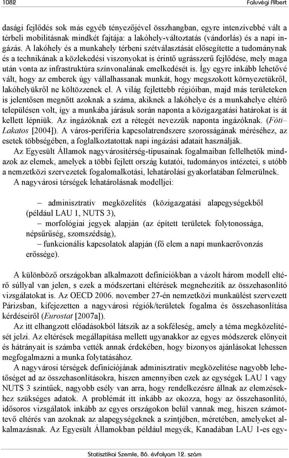 színvonalának emelkedését is. Így egyre inkább lehetővé vált, hogy az emberek úgy vállalhassanak munkát, hogy megszokott környezetükről, lakóhelyükről ne költözzenek el.