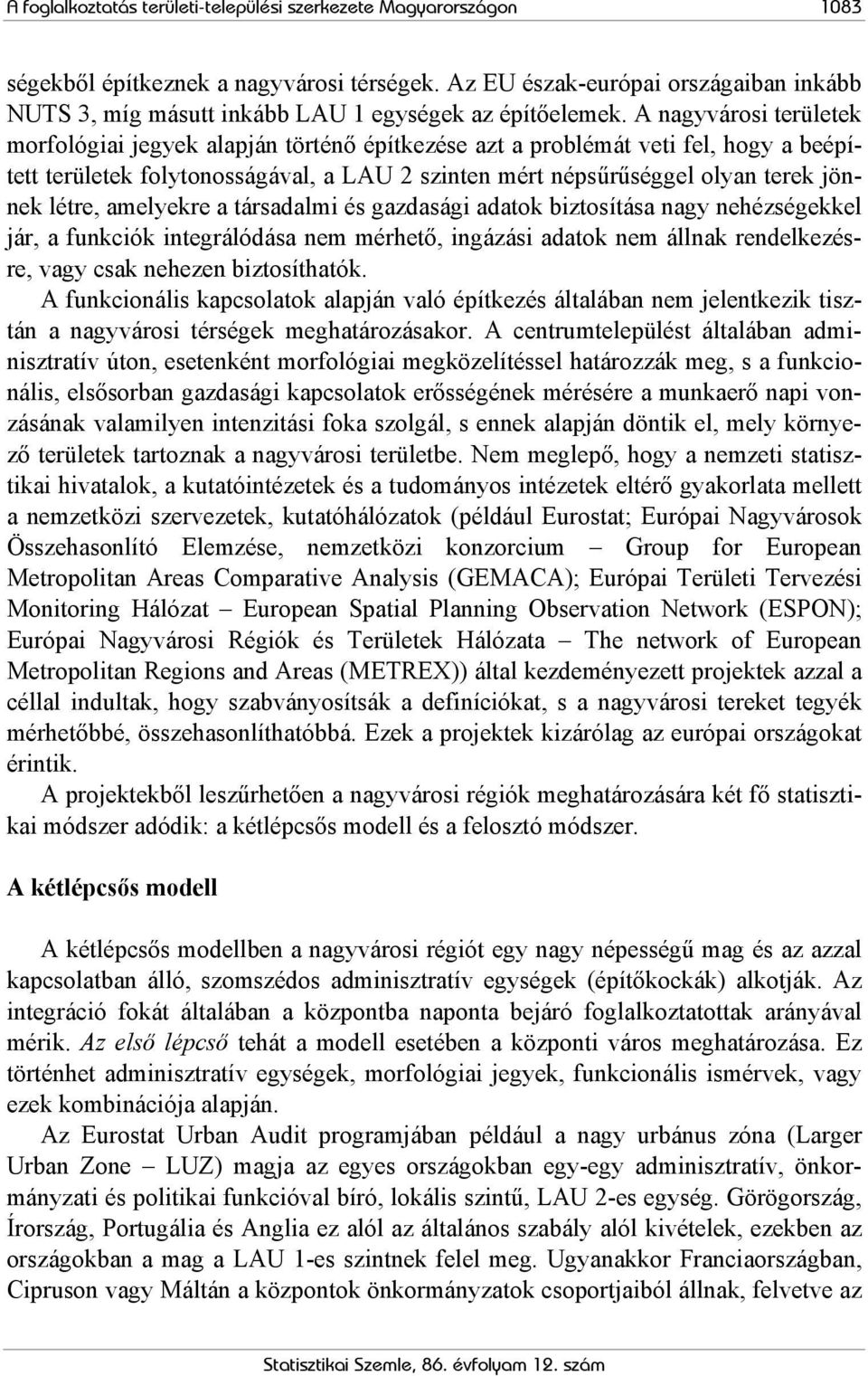 A nagyvárosi területek morfológiai jegyek alapján történő építkezése azt a problémát veti fel, hogy a beépített területek folytonosságával, a LAU 2 szinten mért népsűrűséggel olyan terek jönnek