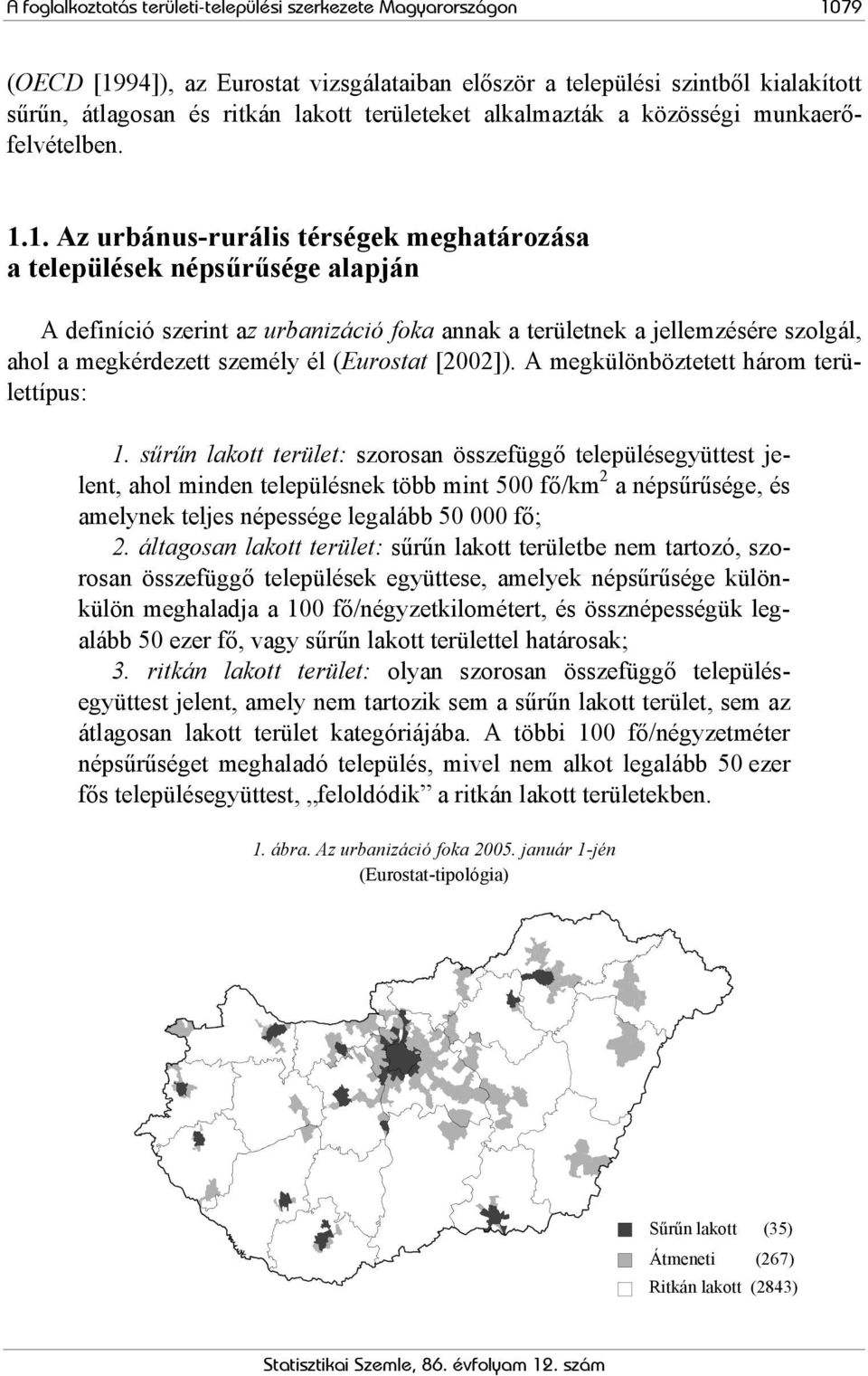 1. Az urbánus-rurális térségek meghatározása a települések népsűrűsége alapján A definíció szerint az urbanizáció foka annak a területnek a jellemzésére szolgál, ahol a megkérdezett személy él