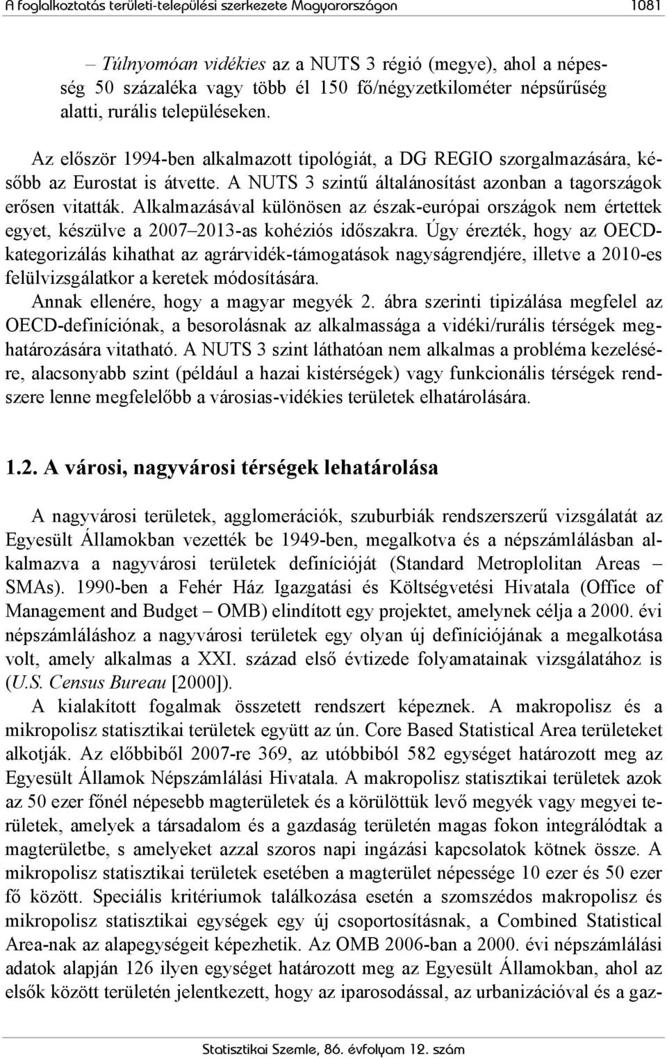 Alkalmazásával különösen az észak-európai országok nem értettek egyet, készülve a 2007 2013-as kohéziós időszakra.