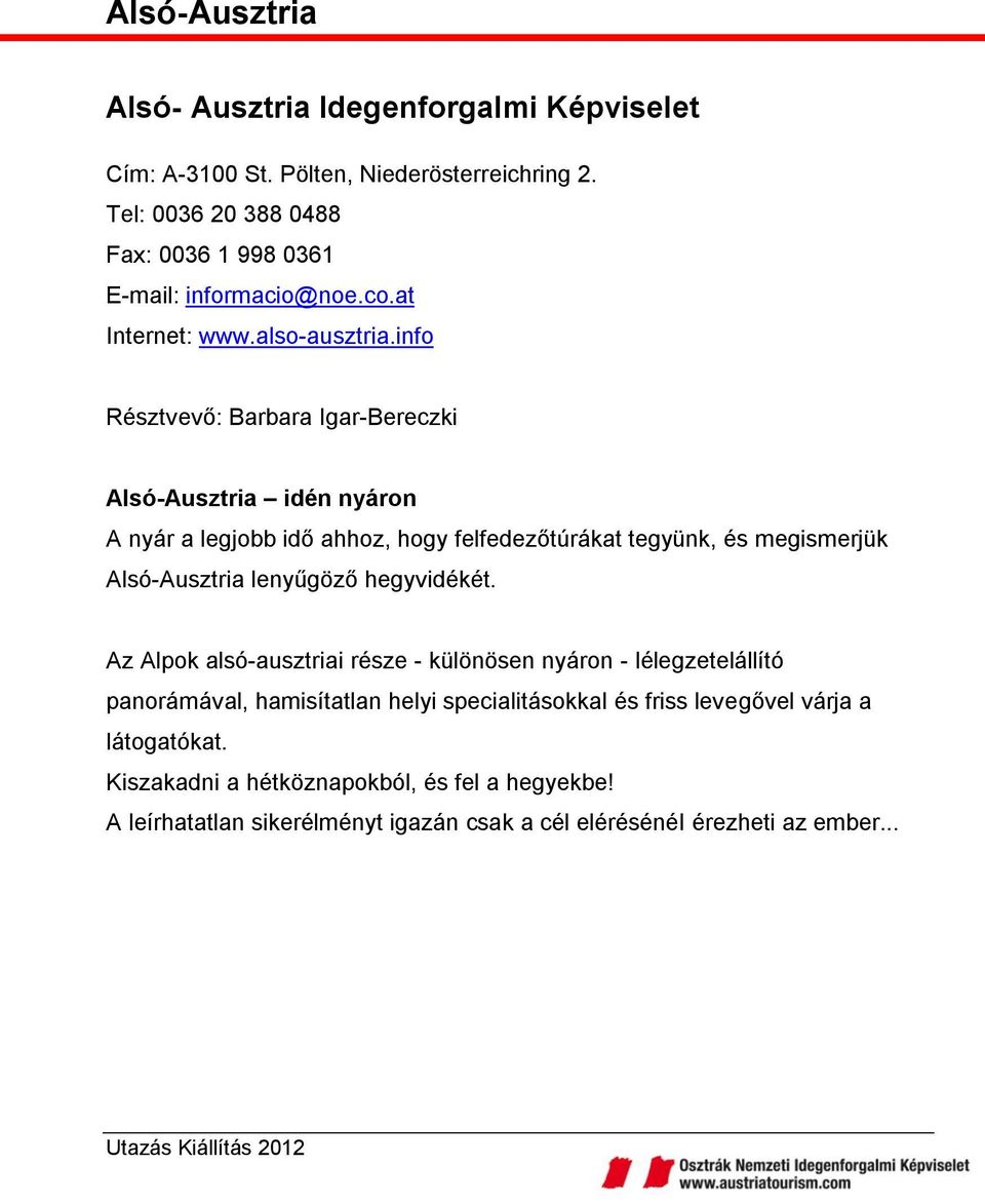 info Résztvevő: Barbara Igar-Bereczki Alsó-Ausztria idén nyáron A nyár a legjobb idő ahhoz, hogy felfedezőtúrákat tegyünk, és megismerjük Alsó-Ausztria lenyűgöző