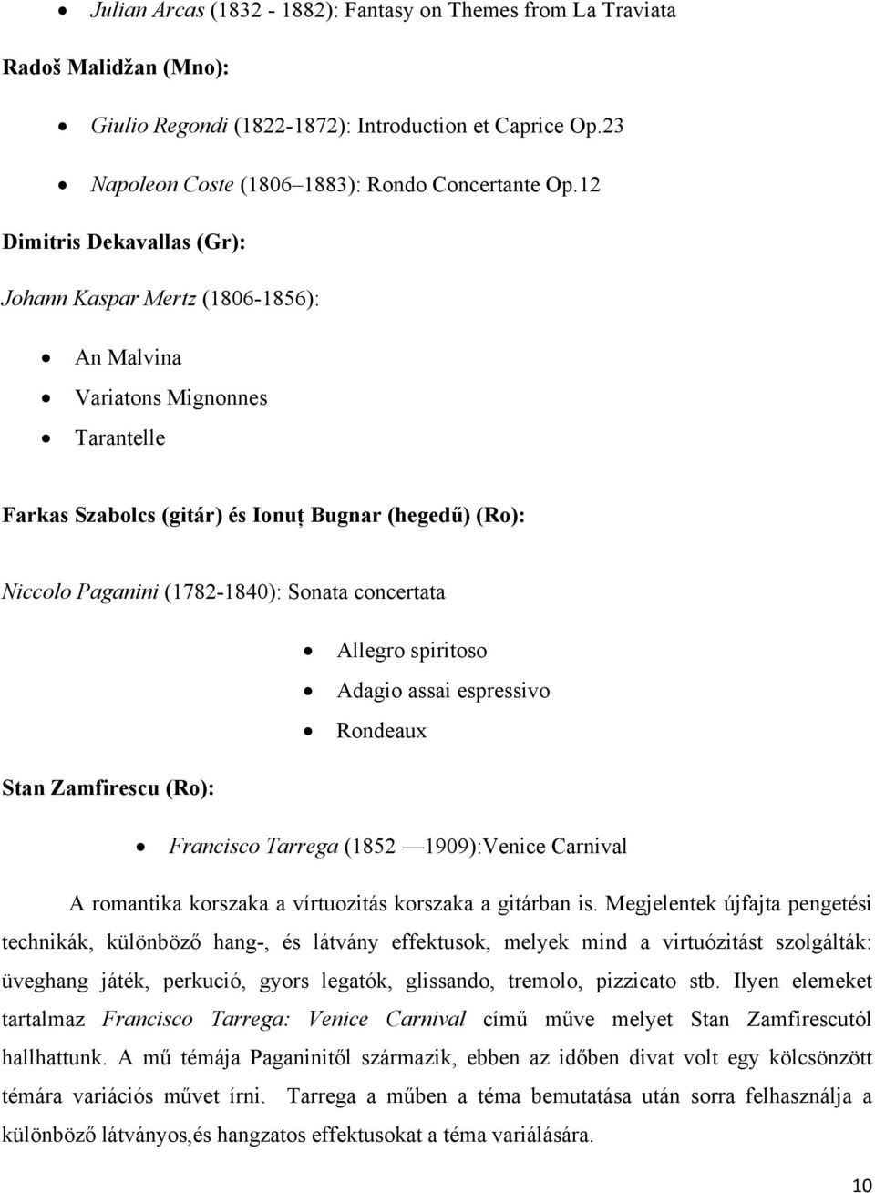 concertata Allegro spiritoso Adagio assai espressivo Rondeaux Stan Zamfirescu (Ro): Francisco Tarrega (1852 1909):Venice Carnival A romantika korszaka a vírtuozitás korszaka a gitárban is.