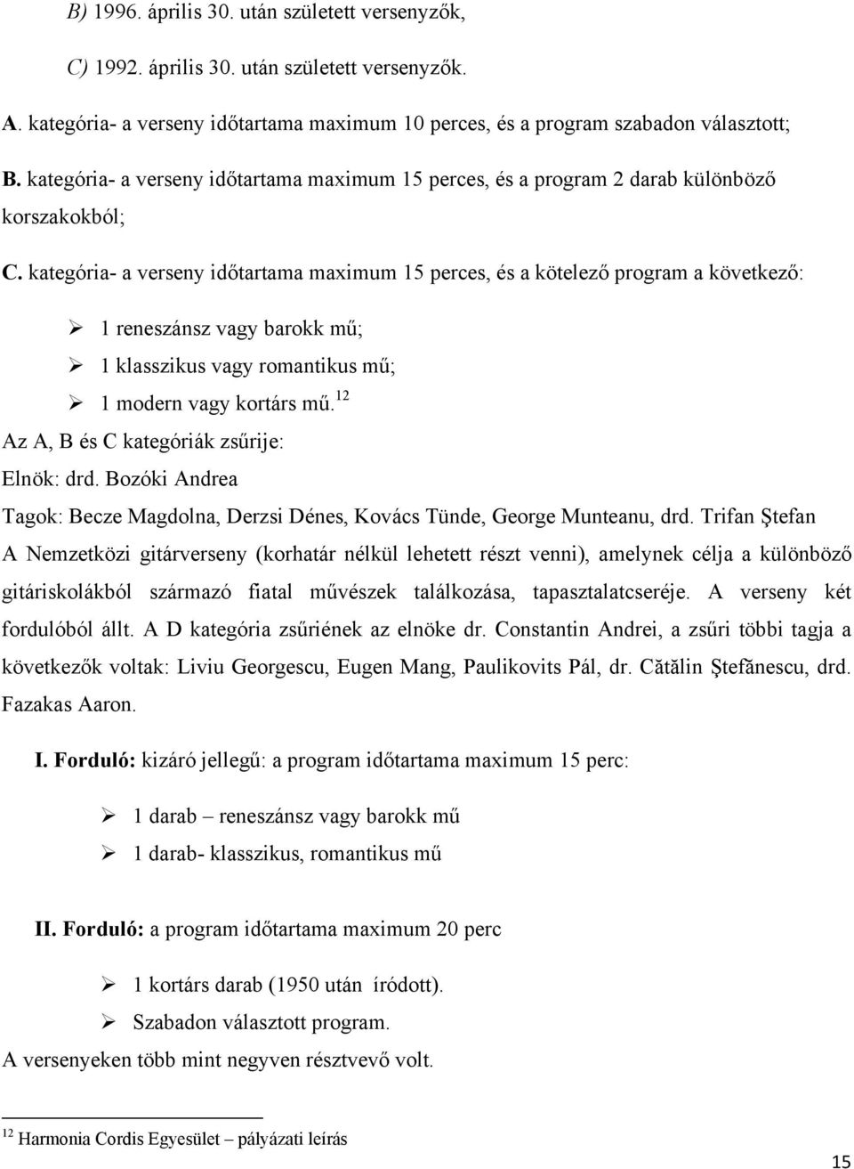 kategória- a verseny időtartama maximum 15 perces, és a kötelező program a következő: 1 reneszánsz vagy barokk mű; 1 klasszikus vagy romantikus mű; 1 modern vagy kortárs mű.