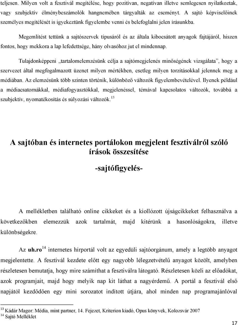 Megemlítést tettünk a sajtószervek típusáról és az általa kibocsátott anyagok fajtájáról, hiszen fontos, hogy mekkora a lap lefedettsége, hány olvasóhoz jut el mindennap.