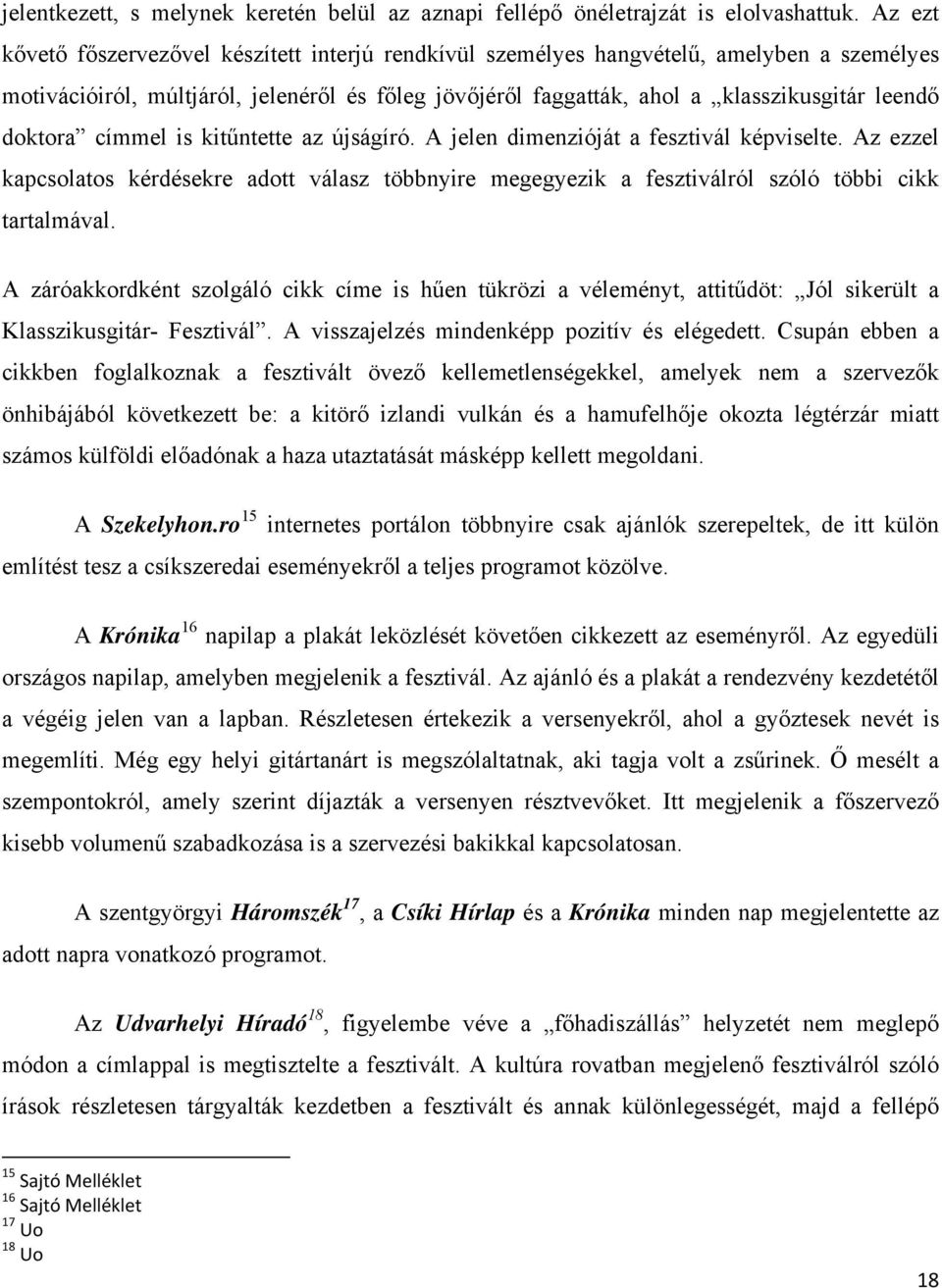 doktora címmel is kitűntette az újságíró. A jelen dimenzióját a fesztivál képviselte. Az ezzel kapcsolatos kérdésekre adott válasz többnyire megegyezik a fesztiválról szóló többi cikk tartalmával.