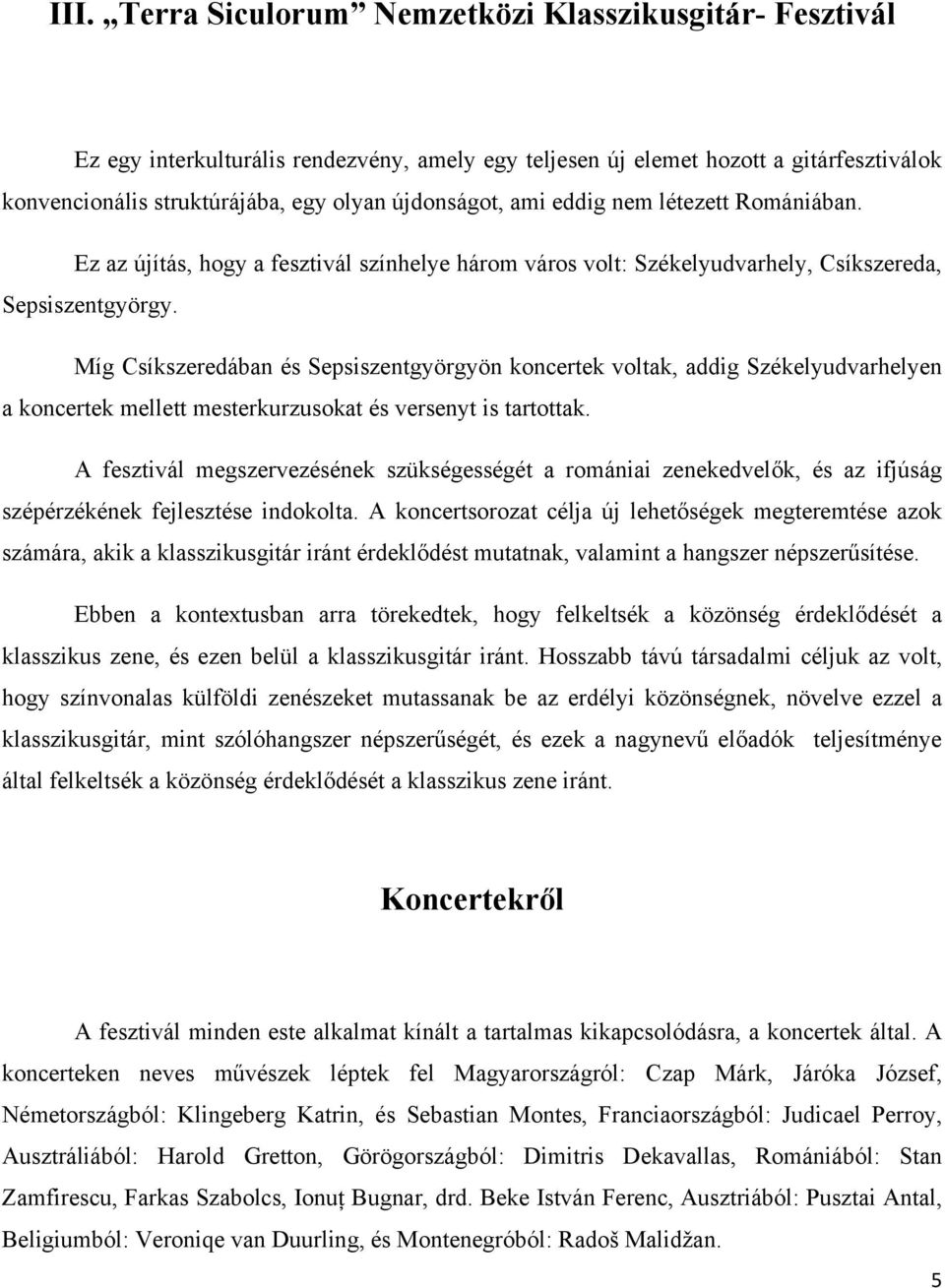 Míg Csíkszeredában és Sepsiszentgyörgyön koncertek voltak, addig Székelyudvarhelyen a koncertek mellett mesterkurzusokat és versenyt is tartottak.