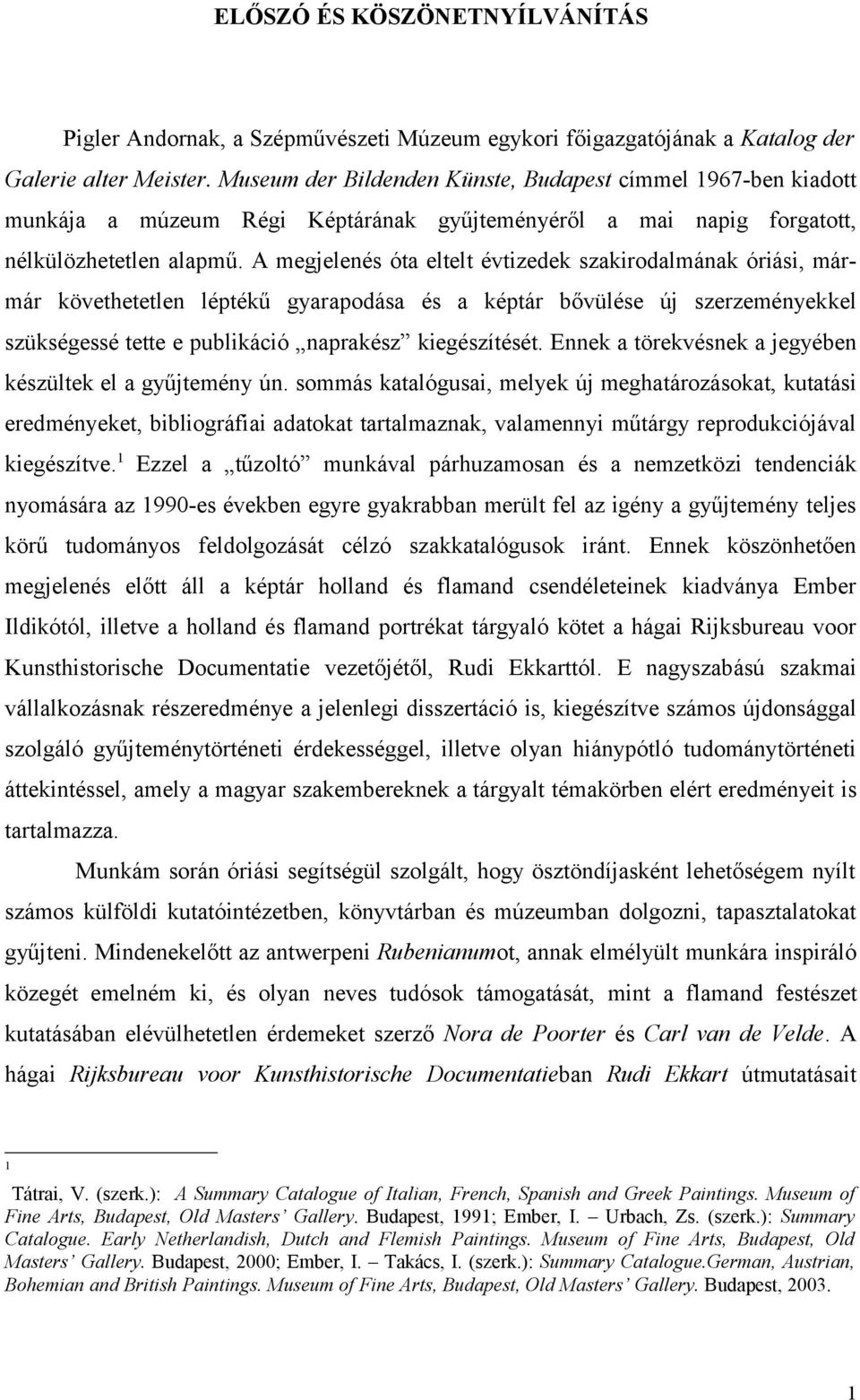 A megjelenés óta eltelt évtizedek szakirodalmának óriási, mármár követhetetlen léptékű gyarapodása és a képtár bővülése új szerzeményekkel szükségessé tette e publikáció naprakész kiegészítését.