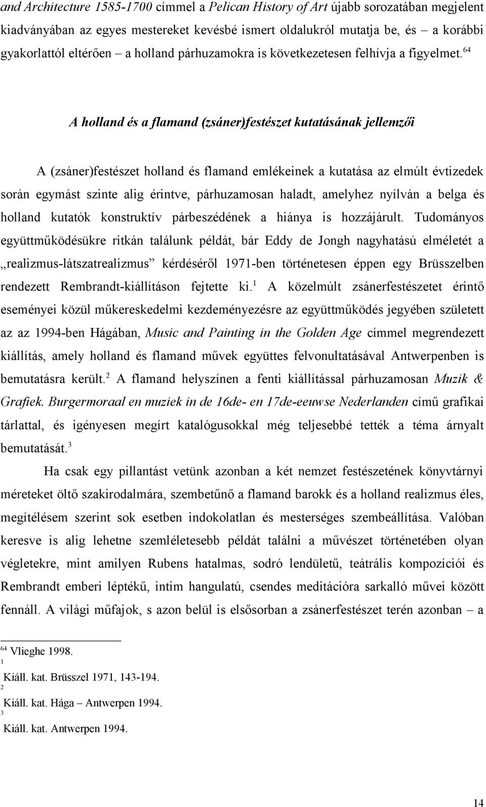 64 A holland és a flamand (zsáner)festészet kutatásának jellemzői A (zsáner)festészet holland és flamand emlékeinek a kutatása az elmúlt évtizedek során egymást szinte alig érintve, párhuzamosan