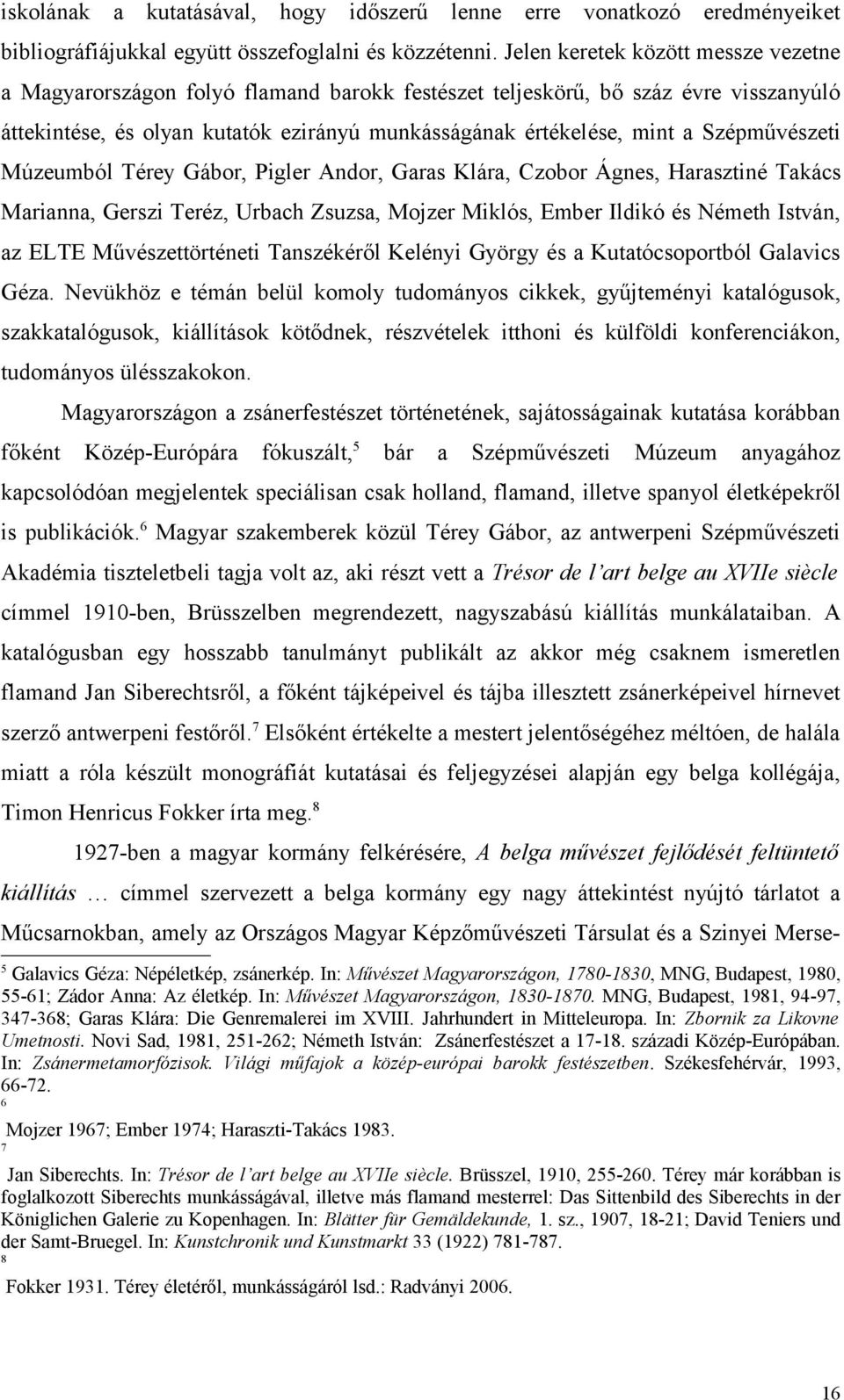 Szépművészeti Múzeumból Térey Gábor, Pigler Andor, Garas Klára, Czobor Ágnes, Harasztiné Takács Marianna, Gerszi Teréz, Urbach Zsuzsa, Mojzer Miklós, Ember Ildikó és Németh István, az ELTE