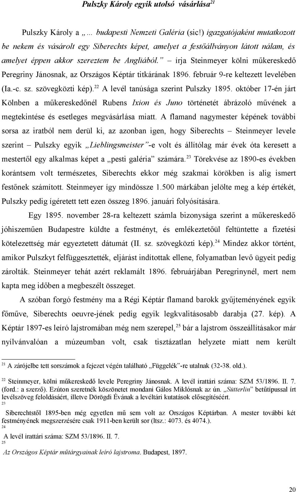 írja Steinmeyer kölni műkereskedő Peregriny Jánosnak, az Országos Képtár titkárának 1896. február 9-re keltezett levelében (Ia.-c. sz. szövegközti kép). 22 A levél tanúsága szerint Pulszky 1895.