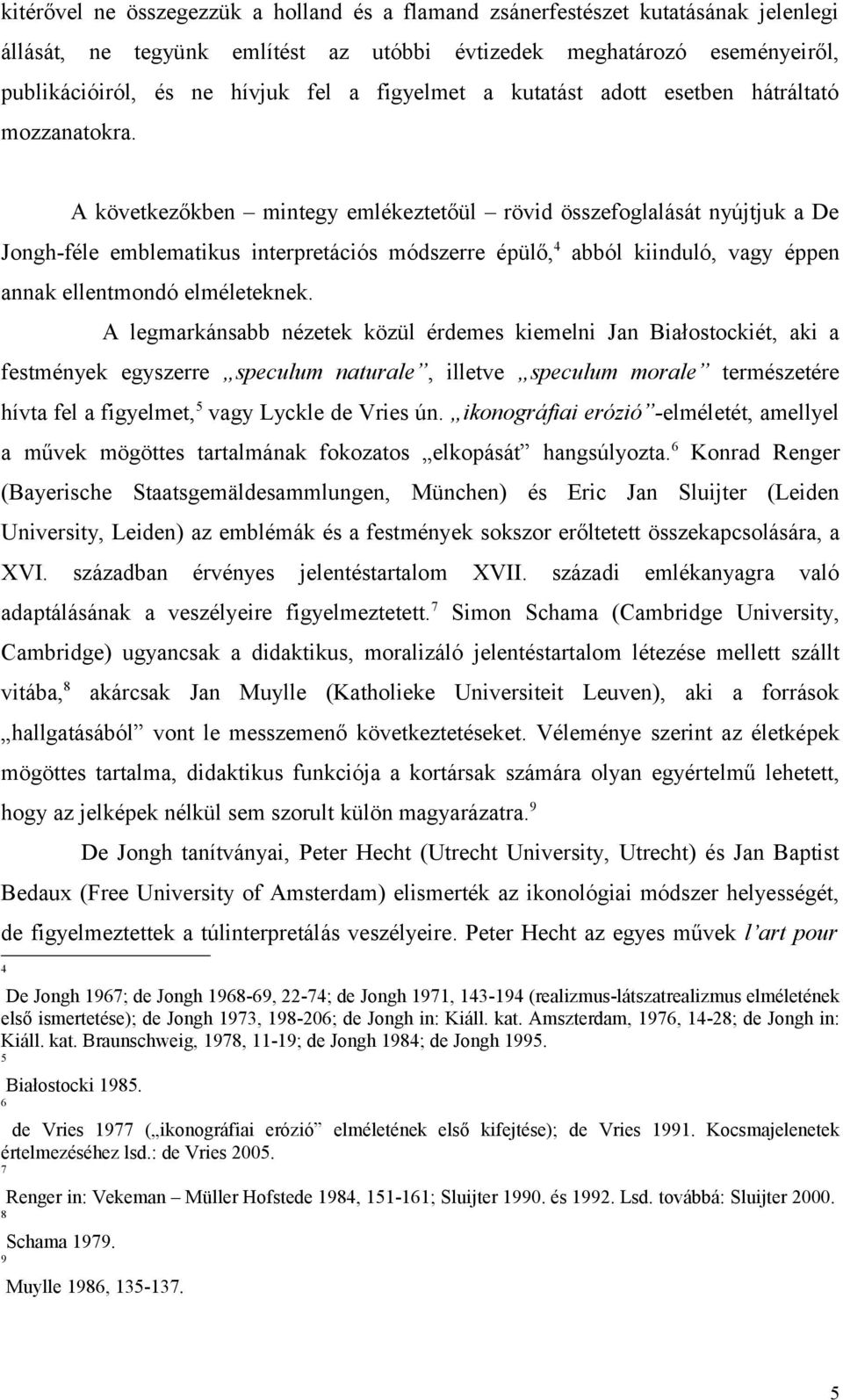 A következőkben mintegy emlékeztetőül rövid összefoglalását nyújtjuk a De Jongh-féle emblematikus interpretációs módszerre épülő, 4 abból kiinduló, vagy éppen annak ellentmondó elméleteknek.