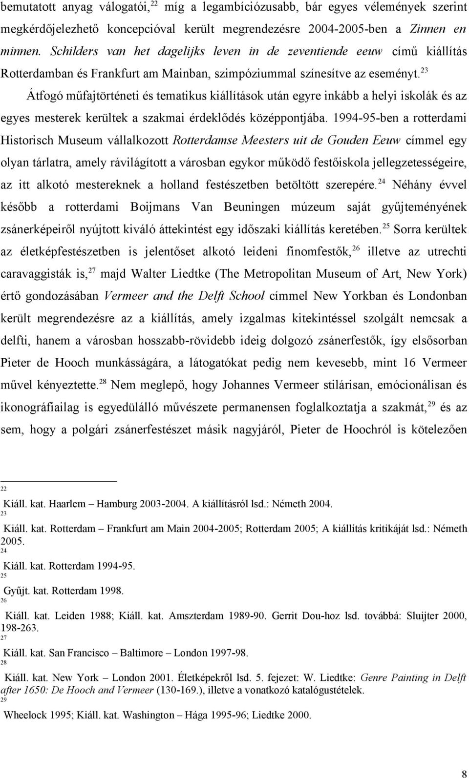 23 Átfogó műfajtörténeti és tematikus kiállítások után egyre inkább a helyi iskolák és az egyes mesterek kerültek a szakmai érdeklődés középpontjába.