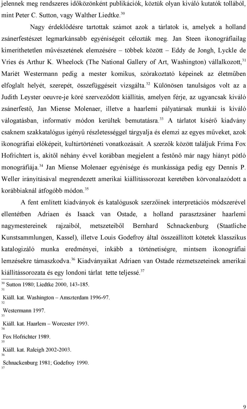 Jan Steen ikonográfiailag kimeríthetetlen művészetének elemzésére többek között Eddy de Jongh, Lyckle de Vries és Arthur K.