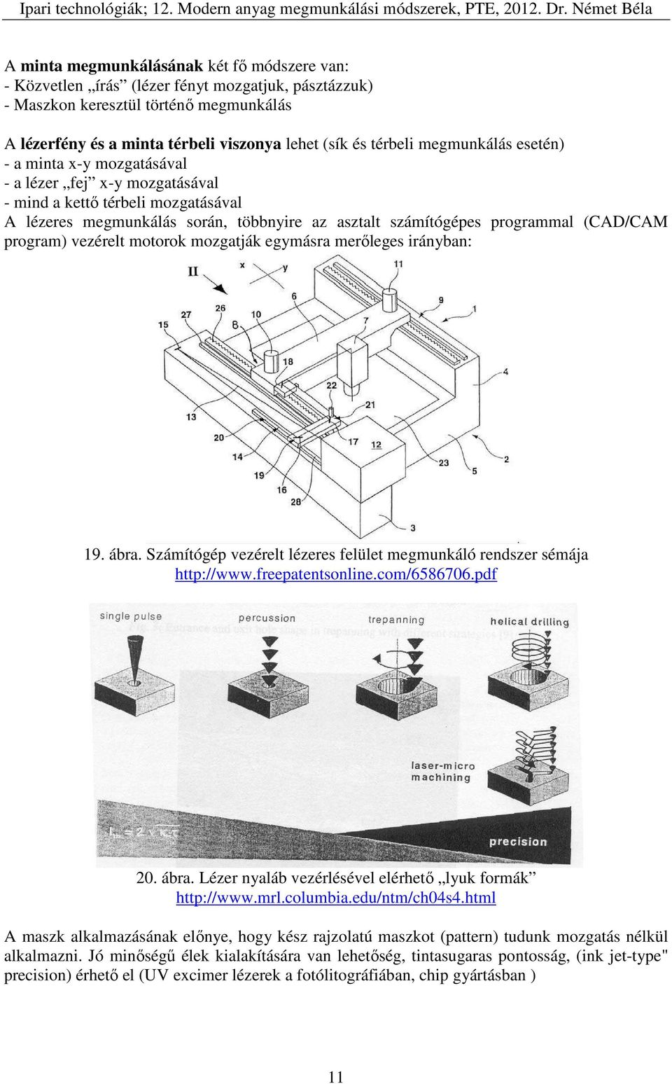 program) vezérelt motorok mozgatják egymásra merőleges irányban: 19. ábra. Számítógép vezérelt lézeres felület megmunkáló rendszer sémája http://www.freepatentsonline.com/6586706.pdf 20. ábra. Lézer nyaláb vezérlésével elérhető lyuk formák http://www.