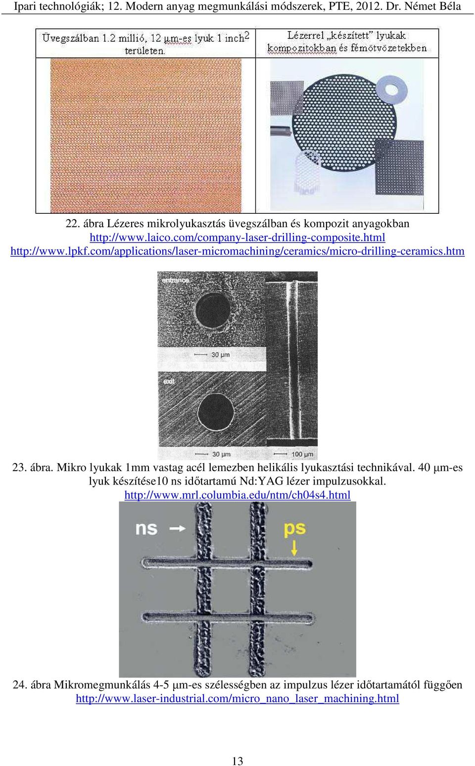 Mikro lyukak 1mm vastag acél lemezben helikális lyukasztási technikával. 40 µm-es lyuk készítése10 ns időtartamú Nd:YAG lézer impulzusokkal.