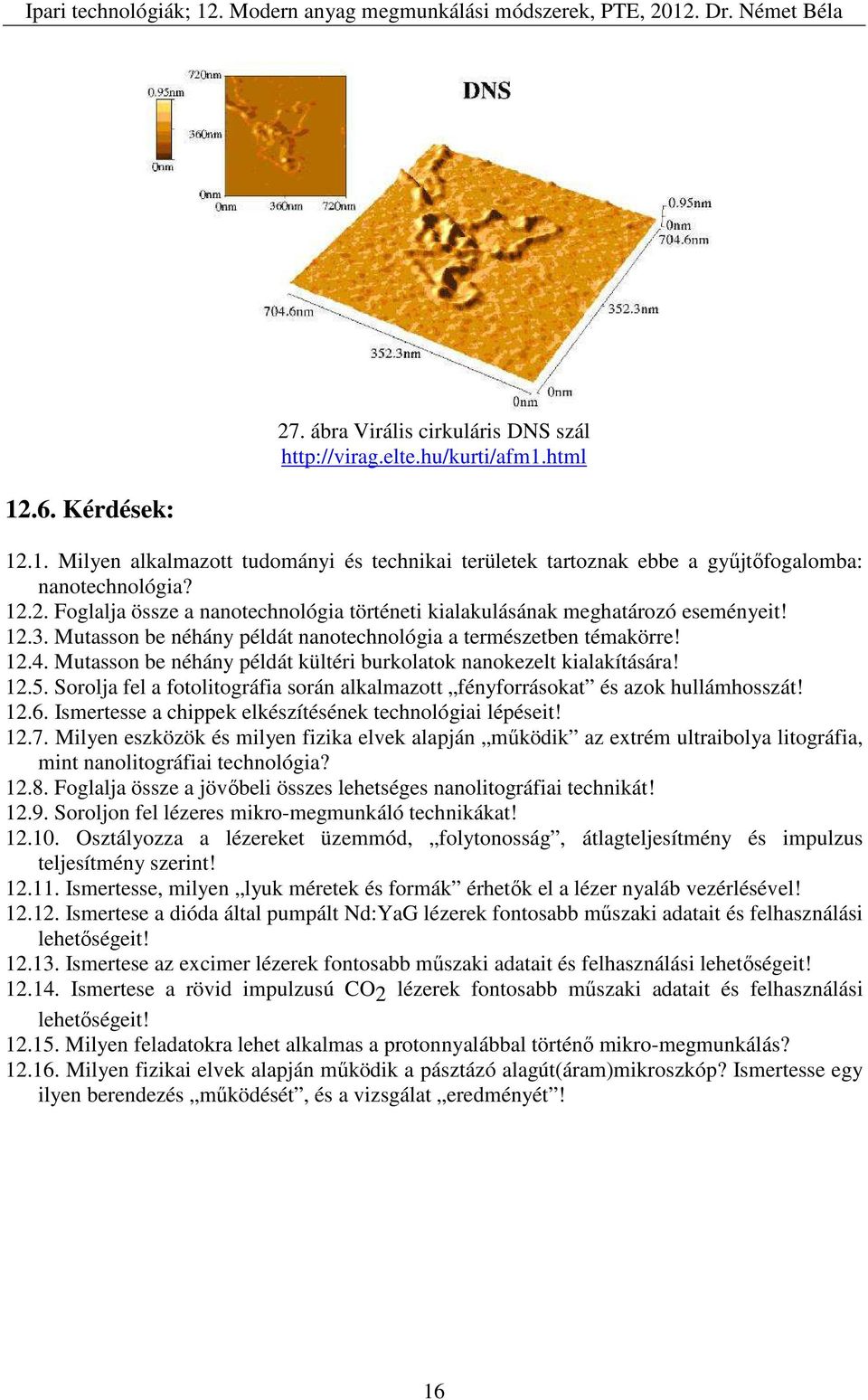 Mutasson be néhány példát kültéri burkolatok nanokezelt kialakítására! 12.5. Sorolja fel a fotolitográfia során alkalmazott fényforrásokat és azok hullámhosszát! 12.6.