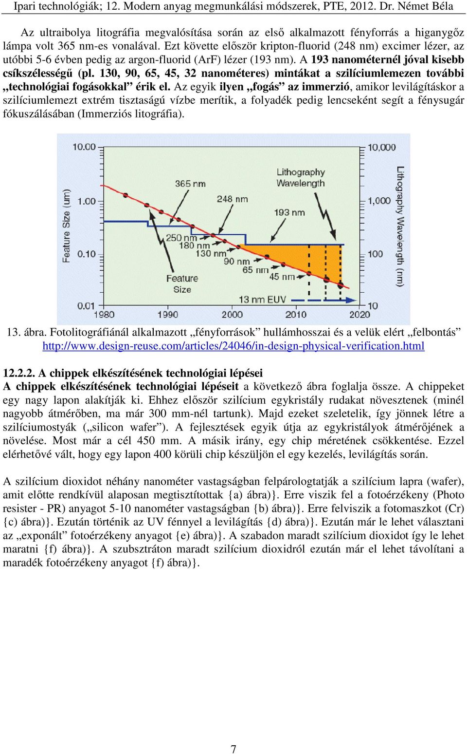 130, 90, 65, 45, 32 nanométeres) mintákat a szilíciumlemezen további technológiai fogásokkal érik el.