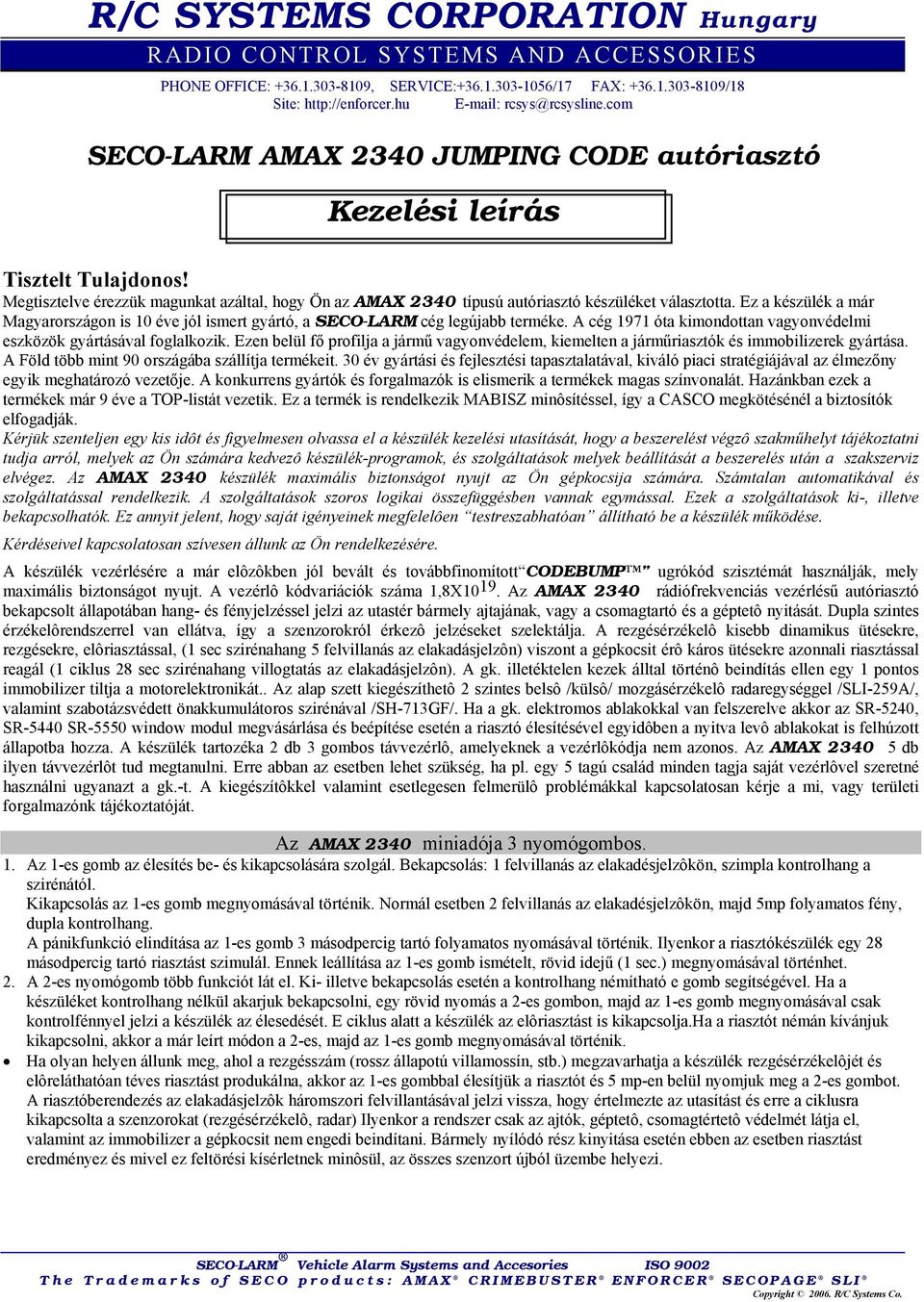 Ez a készülék a már Magyarországon is 10 éve jól ismert gyártó, a SECO-LARM cég legújabb terméke. A cég 1971 óta kimondottan vagyonvédelmi eszközök gyártásával foglalkozik.