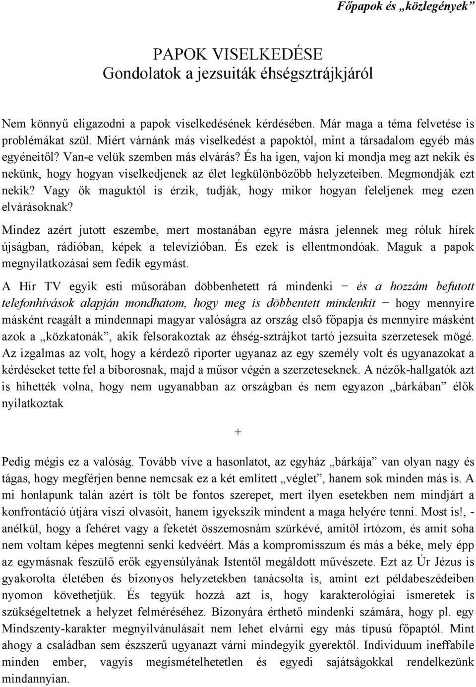 És ha igen, vajon ki mondja meg azt nekik és nekünk, hogy hogyan viselkedjenek az élet legkülönbözőbb helyzeteiben. Megmondják ezt nekik?