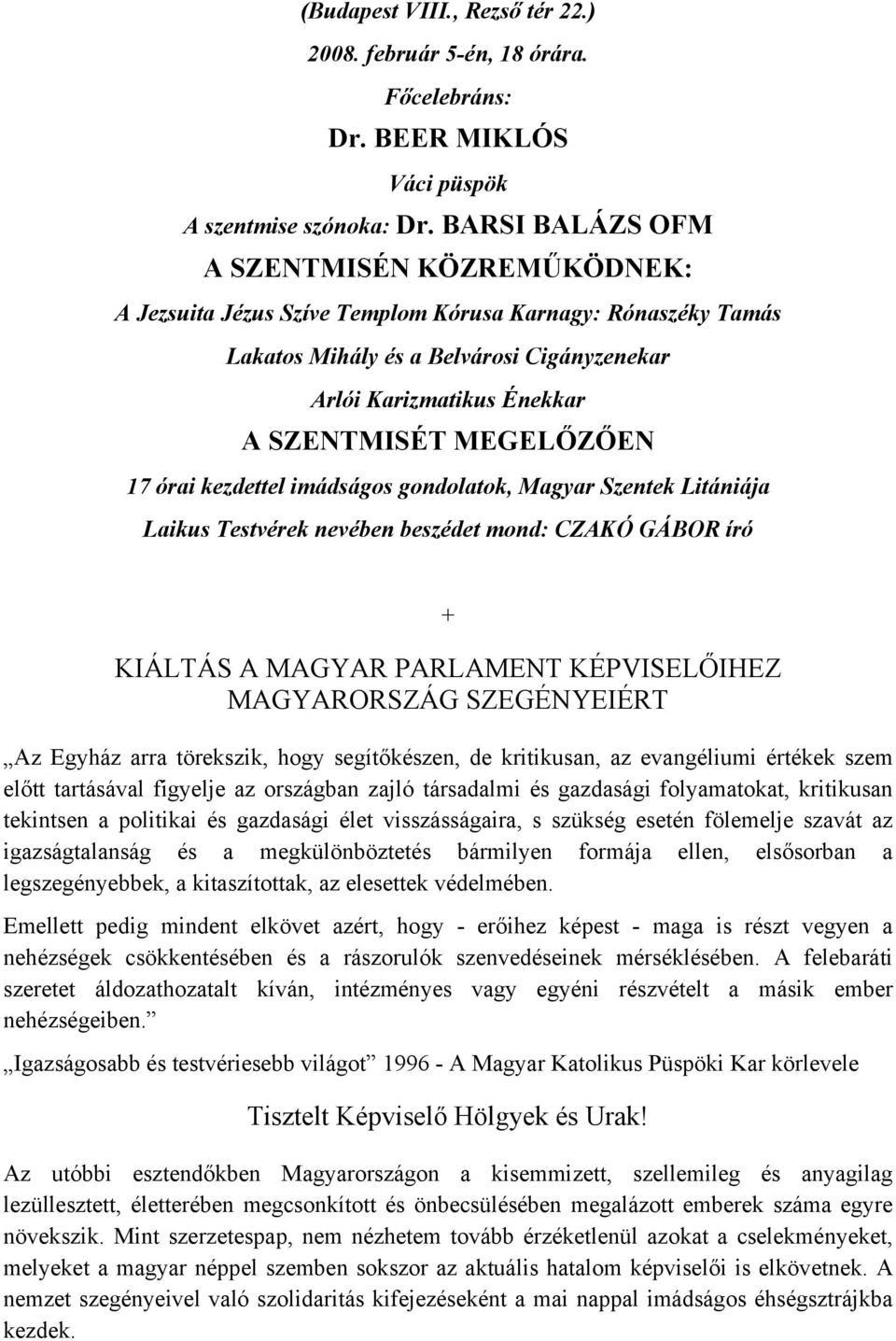 MEGELŐZŐEN 17 órai kezdettel imádságos gondolatok, Magyar Szentek Litániája Laikus Testvérek nevében beszédet mond: CZAKÓ GÁBOR író + KIÁLTÁS A MAGYAR PARLAMENT KÉPVISELŐIHEZ MAGYARORSZÁG