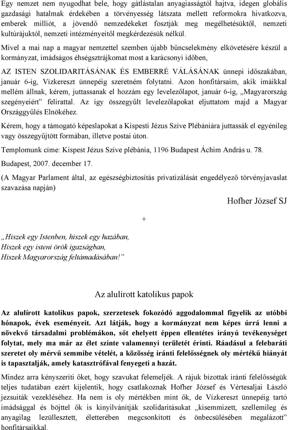 Mivel a mai nap a magyar nemzettel szemben újabb bűncselekmény elkövetésére készül a kormányzat, imádságos éhségsztrájkomat most a karácsonyi időben, AZ ISTEN SZOLIDARITÁSÁNAK ÉS EMBERRÉ VÁLÁSÁNAK